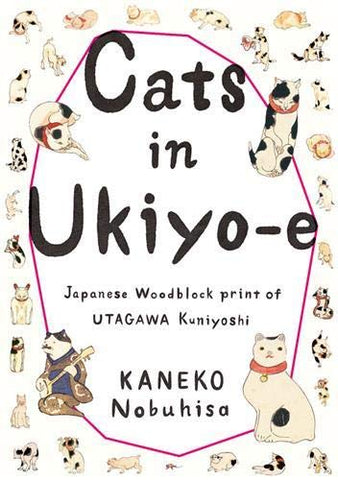 Cats in Ukiyo-E : Japanese Woodblock Prints of Utagawa Kuniyoshi by Nobuhisa Kaneko