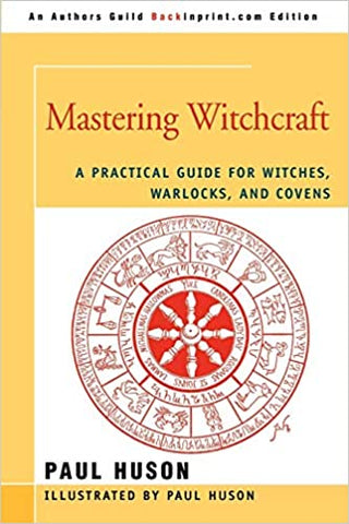 Mastering Witchcraft: A Practical Guide for Witches, Warlocks, & Covens by Paul A Huson