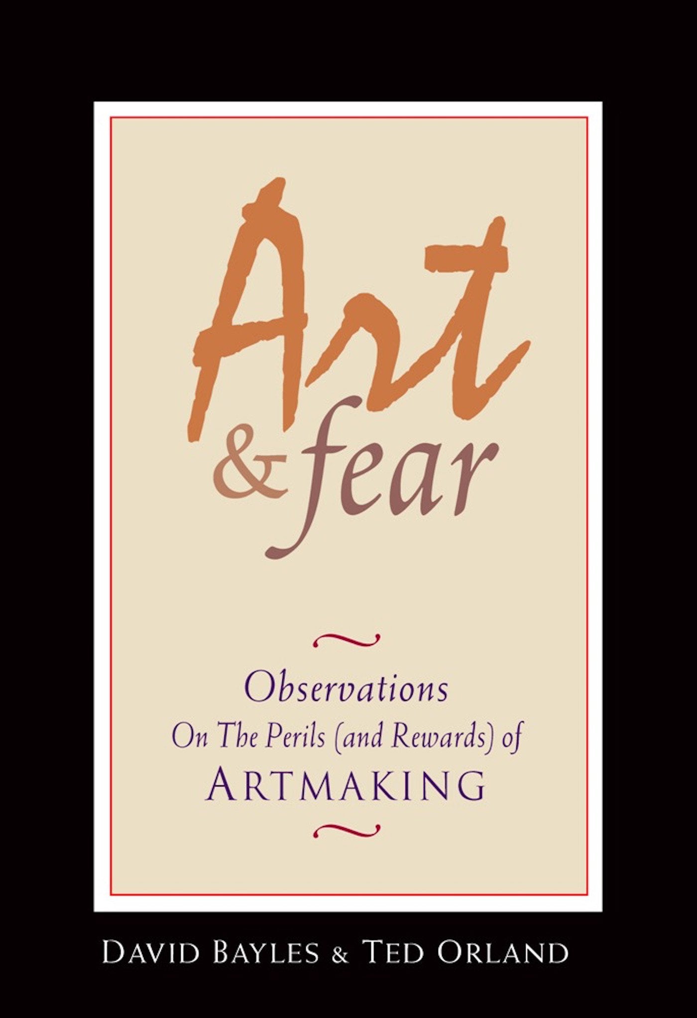 Art & Fear : Observations on the Perils (and Rewards) of Artmaking by David Bayles & Ted Orland