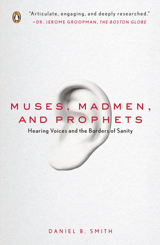 Muses, Madmen & Prophets: Hearing Voices & the Borders of Sanity by Daniel B. Smith