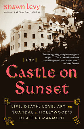 The Castle on Sunset: Life, Death, Love, Art, & Scandal at Hollywood's Chateau Marmont by Shawn Levy - tpbk