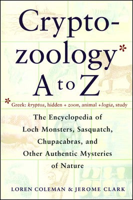 Cryptozoology A to Z by Loren Coleman & Jerome Clark