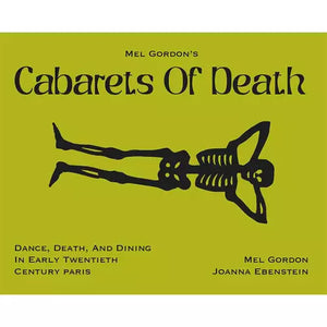 Cabarets of Death : Death, Dance & Dining in Early 20-Century Paris by Mel Gordon