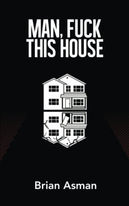 Man, F*** This House by Brian Asman