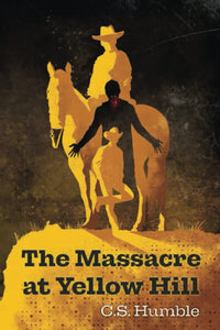 The Massacre at Yellow Hill by C. S. Humble