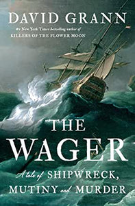 The Wager : A Tale of Shipwreck, Mutiny & Murder by David Grann - hardcvr