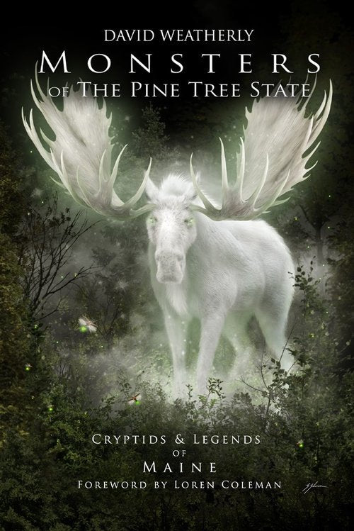 Monsters of the Pine Tree State : Cryptids & Legends of Maine by David Weatherly