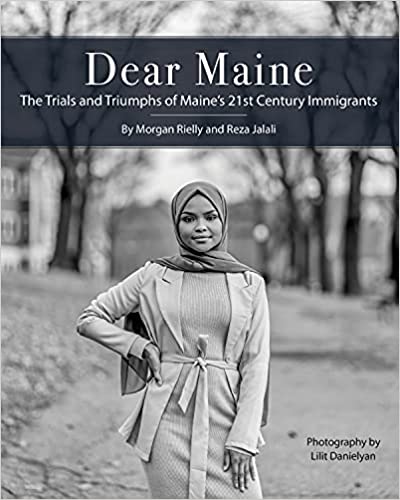 Dear Maine: The Trials & Triumphs of Maine's 21st Century Immigrants by Morgan Rielly and Reza Jalali