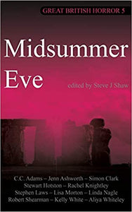 Great British Horror 5 : Midsummer Eve ed by Steve J. Shaw