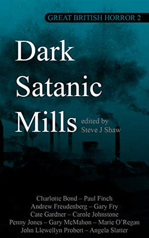 Great British Horror 2 : Dark Satanic Mills ed by Steve J. Shaw