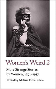 Women's Weird 2: More Strange Stories by Women, 1891-1937 ed by Melissa Edmundson