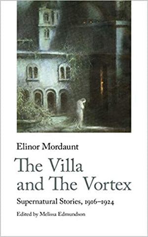 The Villa and the Vortex: Supernatural Stories, 1916-1924 by Elinor Mordaunt