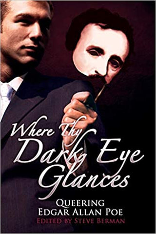 Where Thy Dark Eye Glances: Queering Edgar Allan Poe ed by Steve Berman