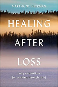 Healing After Loss : Daily Meditations for Working Through Grief by Martha W. Hickman