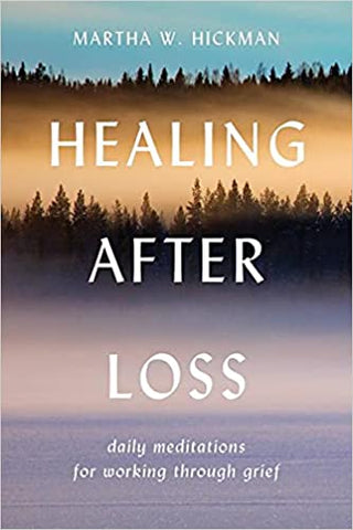 Healing After Loss : Daily Meditations for Working Through Grief by Martha W. Hickman