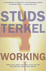 Working: People Talk about What They Do All Day & How They Feel about What They Do by Studs Terkel