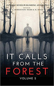 It Calls From The Forest v2: More Terrifying Tales From The Woods ed by A. Robertson-Webb & Michelle River
