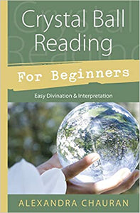 Crystal Ball Reading for Beginners: Easy Divination & Interpretation by Alexandra Chauran