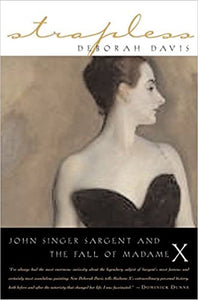 Strapless: John Singer Sargent and the Fall of Madame X by Deborah Davis