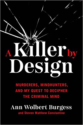 A Killer by Design : Murderers, Mindhunters & My Quest to Decipher the Criminal Mind by Ann Wolbert Burgess - hardcvr