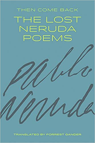 Then Come Back: The Lost Neruda Poems by Pablo Neruda