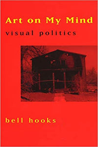 Art on My Mind : Visual Politics by Bell Hooks