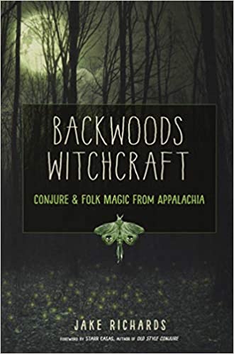 Backwoods Witchcraft : Conjure & Folk Magic from Appalachia by Jake Richards