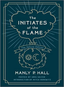 The Initiates of the Flame: The Deluxe Edition by Manly P. Hall