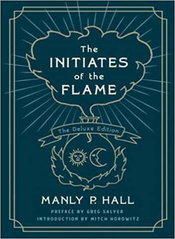 The Initiates of the Flame: The Deluxe Edition by Manly P. Hall