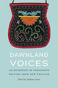 Dawnland Voices: An Anthology of Indigenous Writing from New England ed by Siobhan Senier