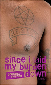 Since I Laid My Burden Down by Brontez Purnell