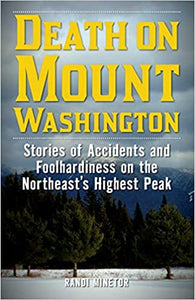 Death on Mount Washington: Stories of Accidents & Foolhardiness on the Northeast's Highest Peak by Randi Minetor
