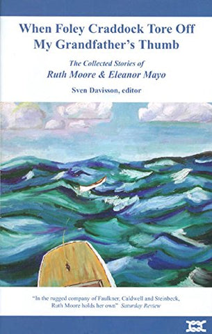 When Foley Craddock Tore Off My Grandfather's Thumb: Stories by Ruth Moore & Eleanor Mayo