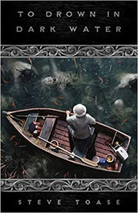 To Drown in Dark Water: Stories by Steve Toase