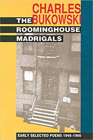 The Roominghouse Madrigals: Early Selected Poems 1946-1966 by Charles Bukowski