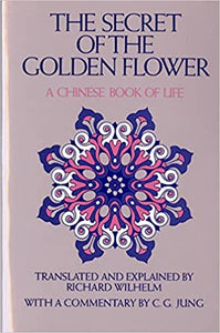The Secret of the Golden Flower : A Chinese Book of Life by Richard Wilhelm