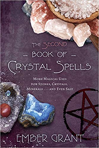 The Second Book of Crystal Spells: More Magical Uses for Stones, Crystals, Minerals... & Even Salt by Ember Grant