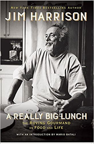 A Really Big Lunch : The Roving Gourmand on Food and Life by Jim Harrison