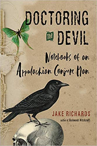 Doctoring the Devil: Appalachian Backwoods Witchcraft for Conjuring Love, Money, Justice, and Success by Jake Richards