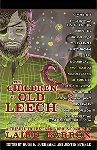 The Children of Old Leech : A Tribute to the Carnivorous Cosmos of Laird Barron by Ross E. Lockhart