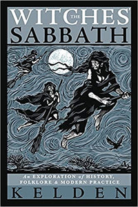 The Witches' Sabbath: An Exploration of History, Folklore & Modern Practice by Kelden