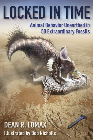 Locked in Time : Animal Behavior Unearthed in 50 Extraordinary Fossils by Dean R. Lomax