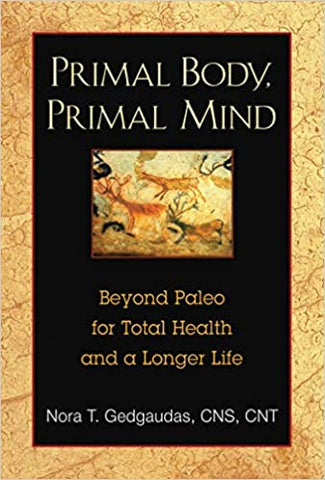 Primal Body, Primal Mind: Beyond Paleo for Total Health & a Longer Life by Nora Gedgaudas