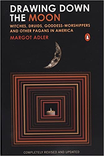 Drawing Down the Moon: Witches, Druids, Goddess-Worshippers & Other Pagans in America by Margot Adler