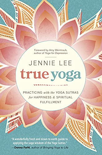 True Yoga: Practicing with the Yoga Sutras for Happiness & Spiritual Fulfillment by Jennie Lee