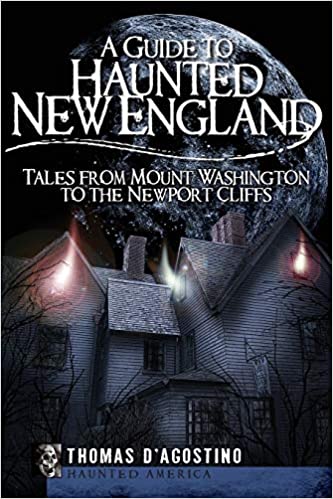 A Guide to Haunted New England : Tales from Mount Washington to the Newport Cliffs by Thomas D'Agostino