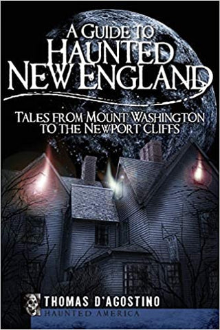 A Guide to Haunted New England : Tales from Mount Washington to the Newport Cliffs by Thomas D'Agostino