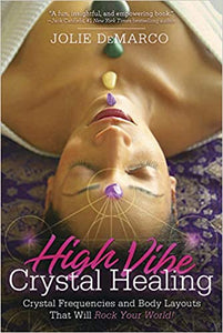 High-Vibe Crystal Healing: Crystal Frequencies & Body Layouts That Will Rock Your World by Jolie DeMarco