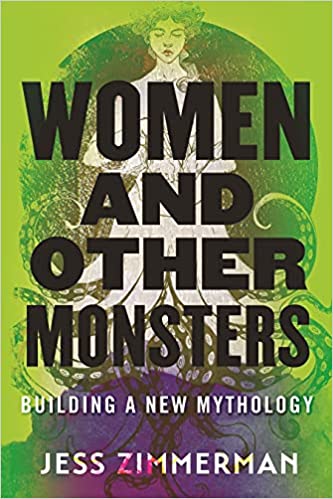 Women & Other Monsters: Building a New Mythology by Jess Zimmerman
