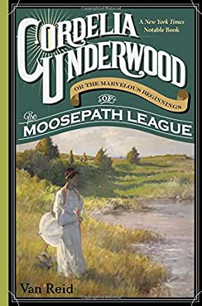 Cordelia Underwood : Or the Marvelous Beginnings of the Moosepath League by Van Reid